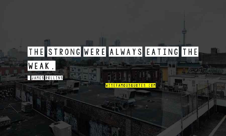 Old Wives Tale Quotes By James Rollins: The strong were always eating the weak. Old Wives Tale Quotes By James Rollins: The strong were always eating the weak.