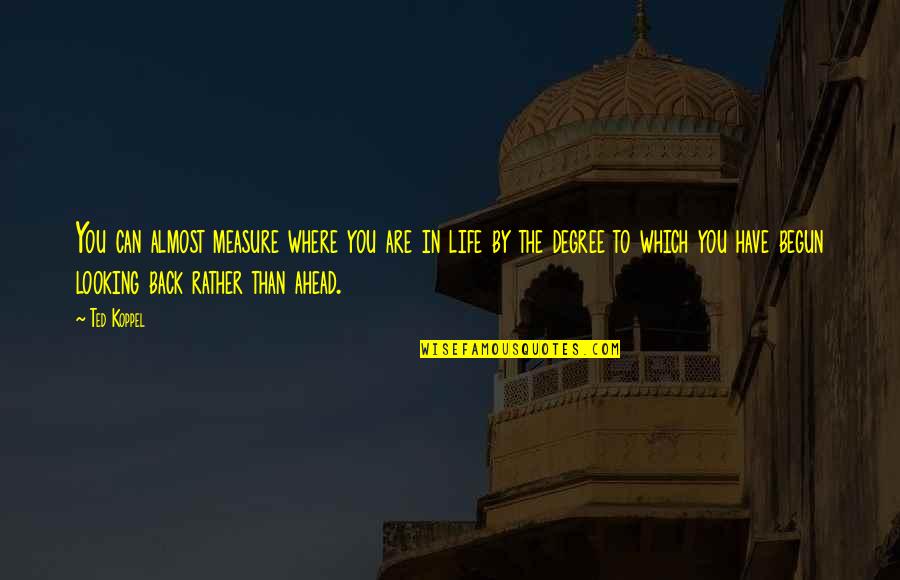 Old Wives Tale Quotes By Ted Koppel: You can almost measure where you are in Old Wives Tale Quotes By Ted Koppel: You can almost measure where you are in