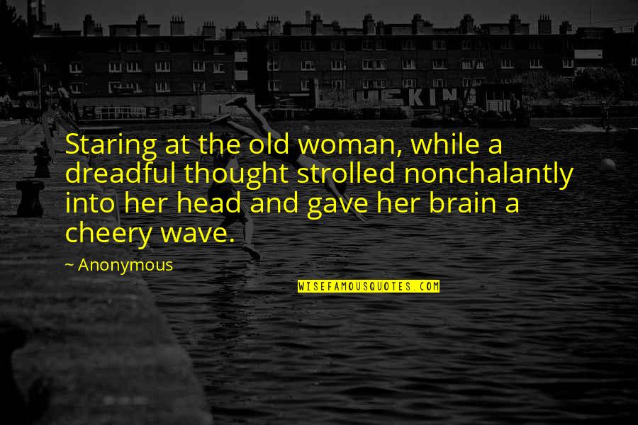 Old Woman Quotes By Anonymous: Staring at the old woman, while a dreadful