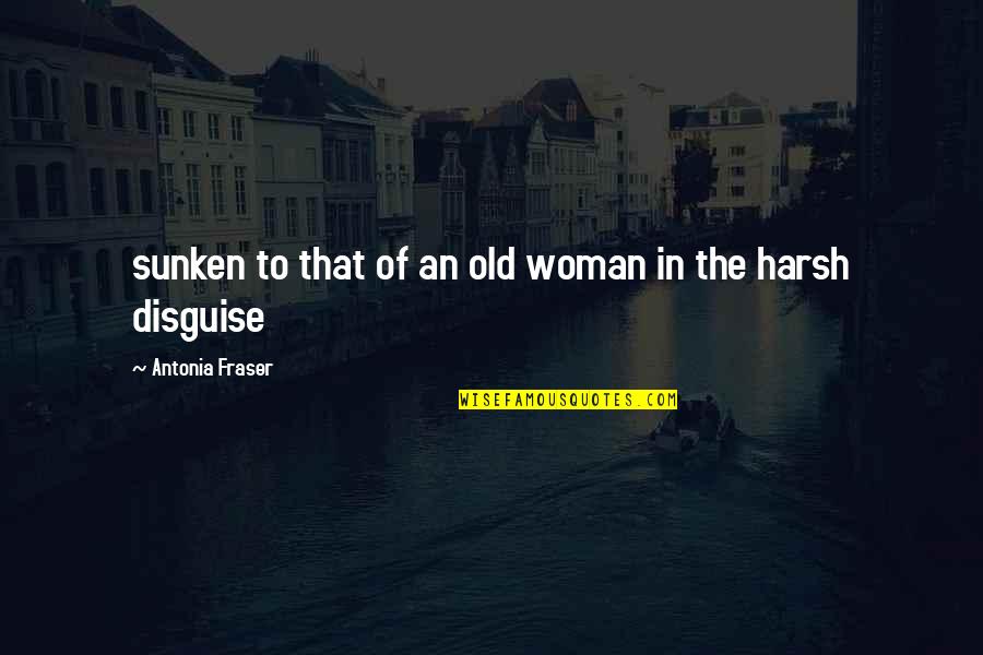 Old Woman Quotes By Antonia Fraser: sunken to that of an old woman in