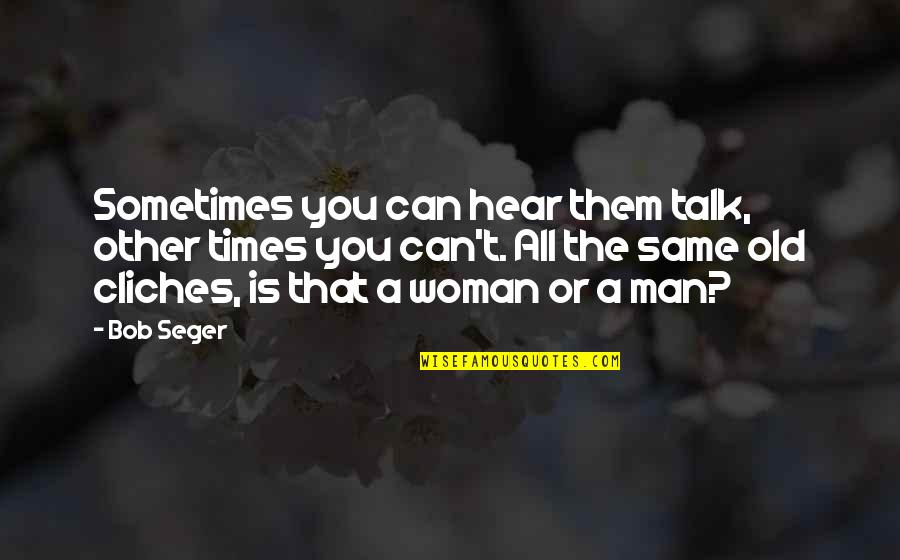 Old Woman Quotes By Bob Seger: Sometimes you can hear them talk, other times Old Woman Quotes By Bob Seger: Sometimes you can hear them talk, other times