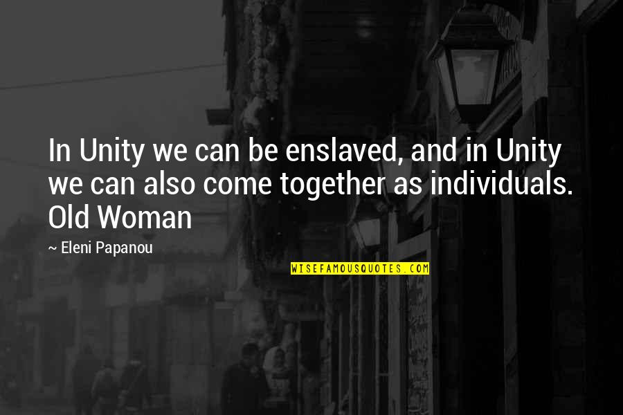 Old Woman Quotes By Eleni Papanou: In Unity we can be enslaved, and in