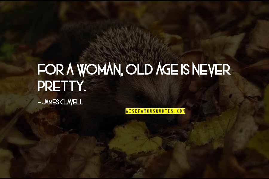 Old Woman Quotes By James Clavell: For a woman, old age is never pretty.