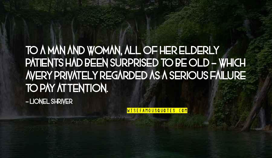 Old Woman Quotes By Lionel Shriver: To a man and woman, all of her