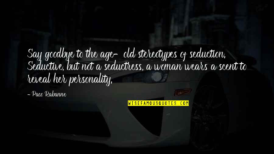 Old Woman Quotes By Paco Rabanne: Say goodbye to the age-old stereotypes of seduction. Old Woman Quotes By Paco Rabanne: Say goodbye to the age-old stereotypes of seduction.