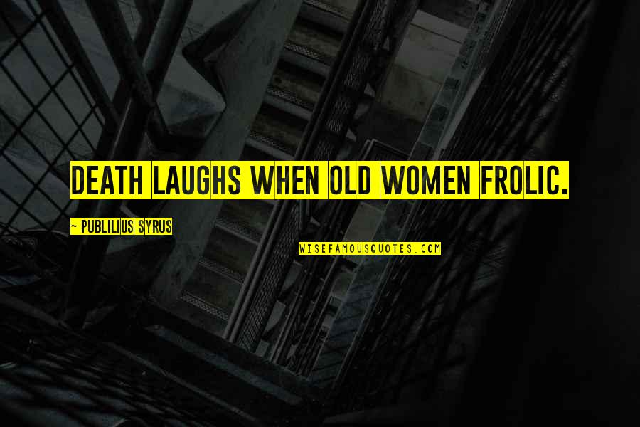Old Woman Quotes By Publilius Syrus: Death laughs when old women frolic.