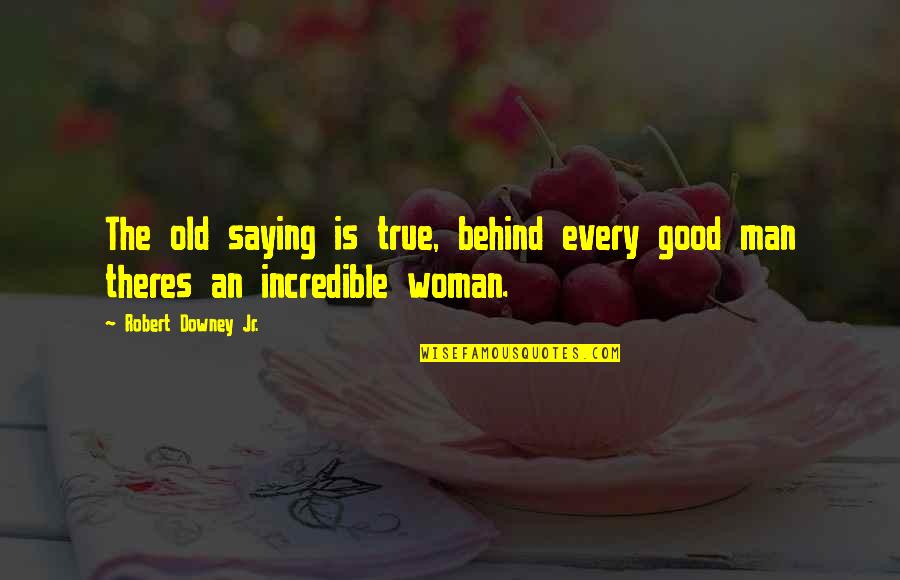Old Woman Quotes By Robert Downey Jr.: The old saying is true, behind every good