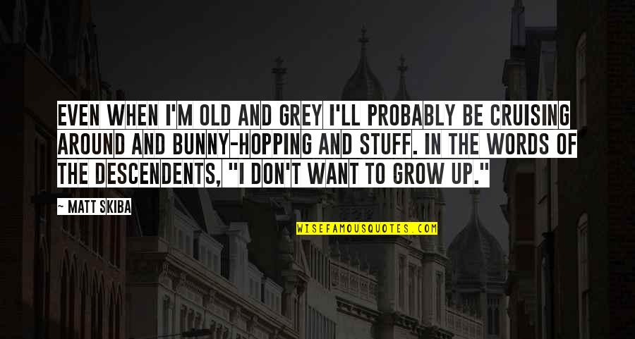 Old Words And Quotes By Matt Skiba: Even when I'm old and grey I'll probably