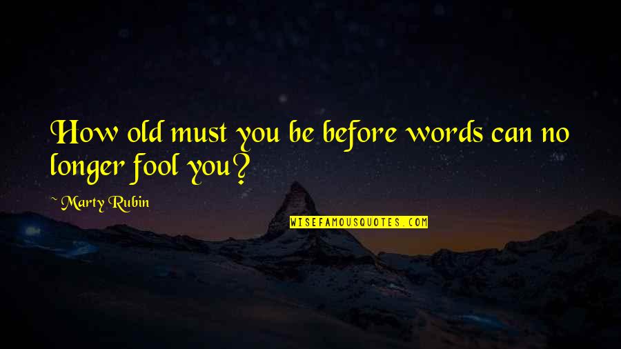 Old Words Of Wisdom Quotes By Marty Rubin: How old must you be before words can Old Words Of Wisdom Quotes By Marty Rubin: How old must you be before words can