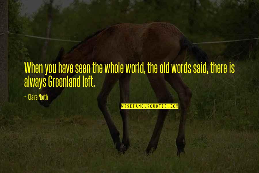 Old Words Or Quotes By Claire North: When you have seen the whole world, the