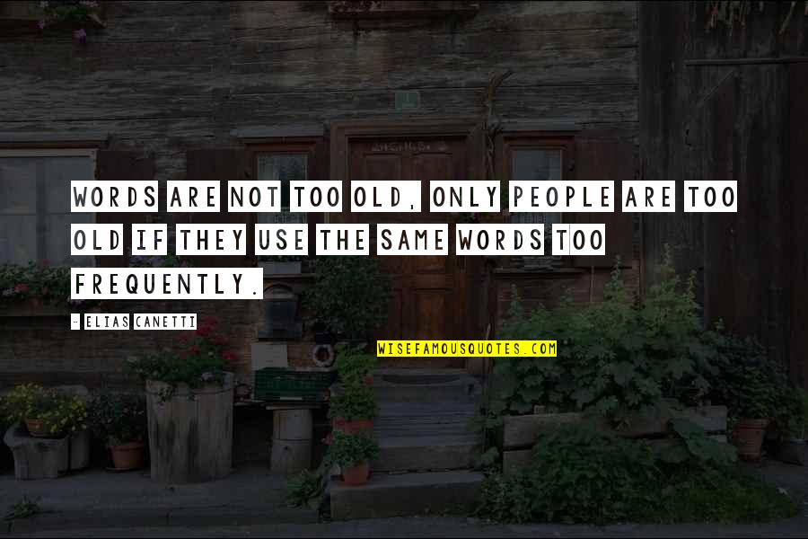 Old Words Or Quotes By Elias Canetti: Words are not too old, only people are