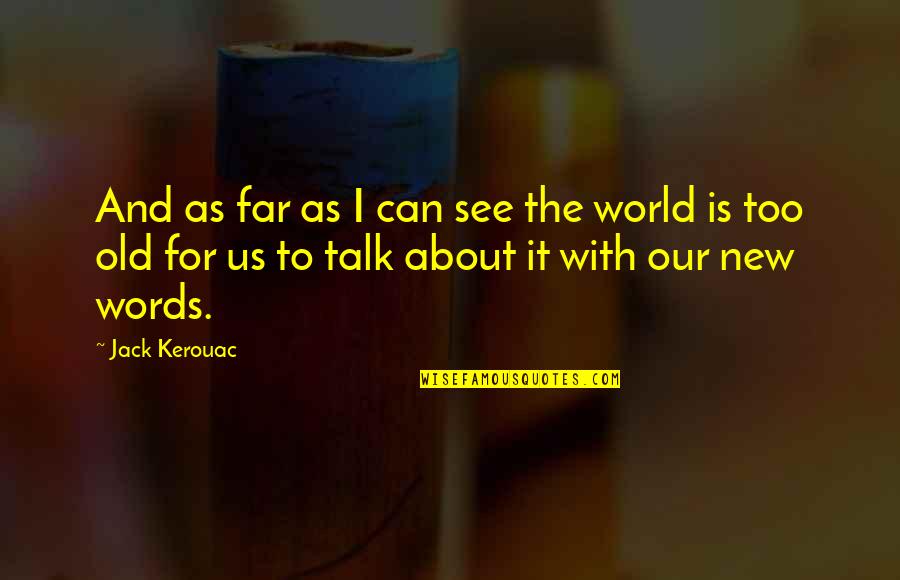 Old Words Or Quotes By Jack Kerouac: And as far as I can see the