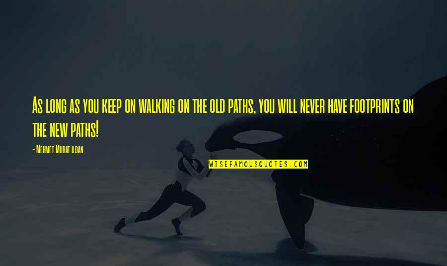 Old Words Or Quotes By Mehmet Murat Ildan: As long as you keep on walking on