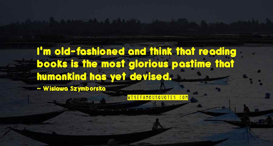Old Words Or Quotes By Wislawa Szymborska: I'm old-fashioned and think that reading books is