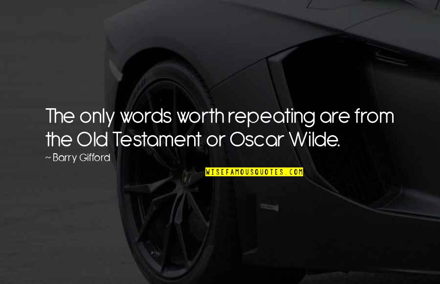 Old Words Quotes By Barry Gifford: The only words worth repeating are from the