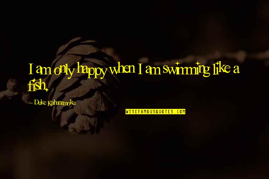 Old World Blues Toaster Quotes By Duke Kahanamoku: I am only happy when I am swimming Old World Blues Toaster Quotes By Duke Kahanamoku: I am only happy when I am swimming