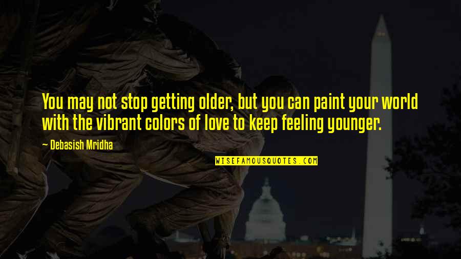 Old World Love Quotes By Debasish Mridha: You may not stop getting older, but you