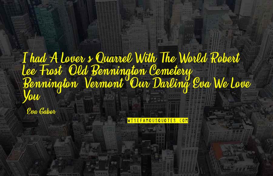 Old World Love Quotes By Eva Gabor: I had A Lover's Quarrel With The World