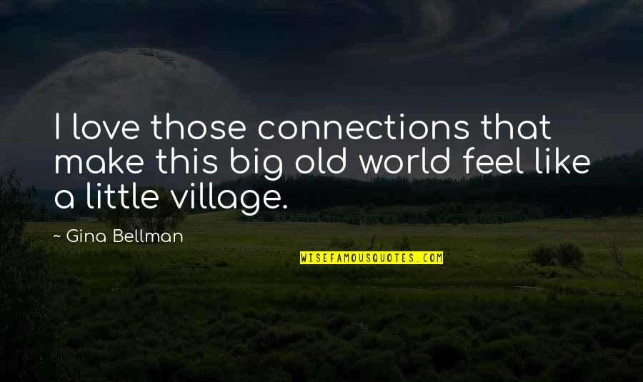 Old World Love Quotes By Gina Bellman: I love those connections that make this big