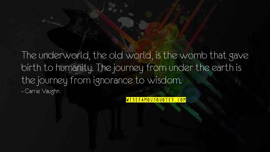Old World Quotes By Carrie Vaughn: The underworld, the old world, is the womb