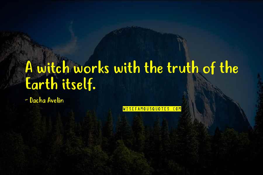 Old World Quotes By Dacha Avelin: A witch works with the truth of the