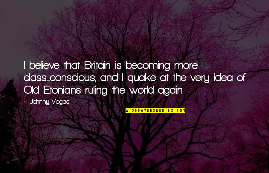 Old World Quotes By Johnny Vegas: I believe that Britain is becoming more class-conscious,