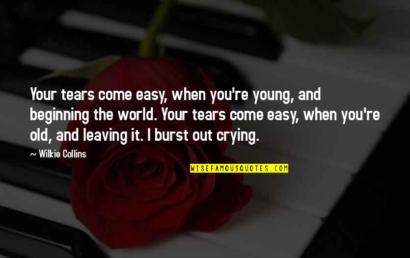 Old World Quotes By Wilkie Collins: Your tears come easy, when you're young, and