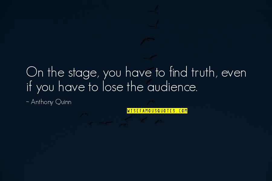 Old Yankee Quotes By Anthony Quinn: On the stage, you have to find truth,