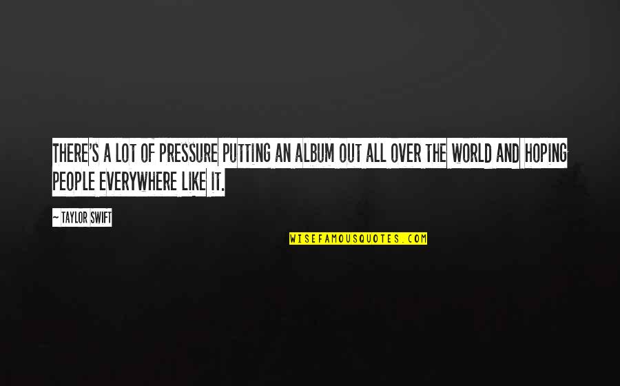 Old Zen Adage Quotes By Taylor Swift: There's a lot of pressure putting an album