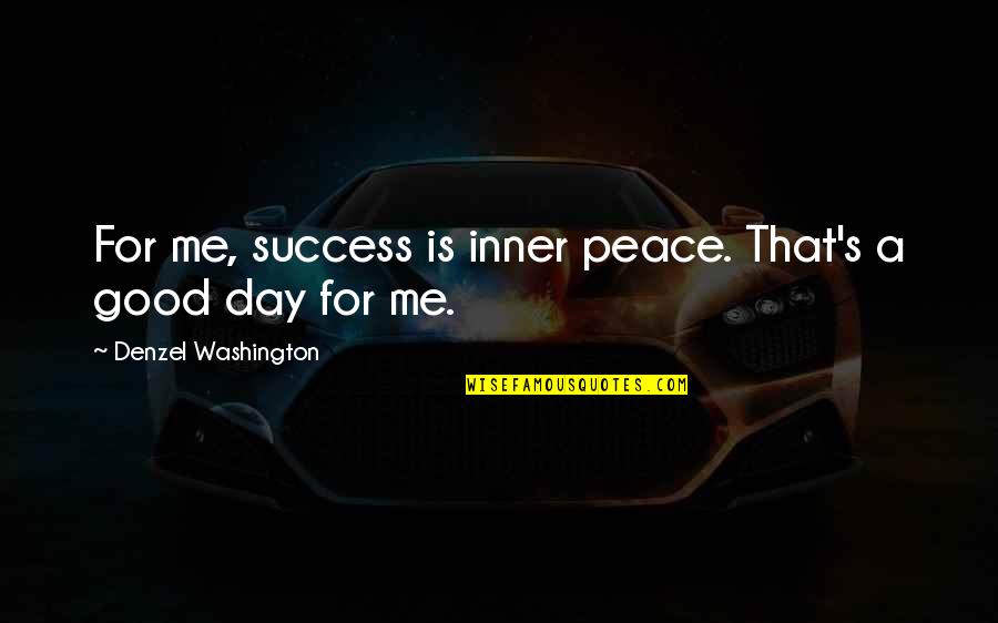 Olden Days Memories Quotes By Denzel Washington: For me, success is inner peace. That's a Olden Days Memories Quotes By Denzel Washington: For me, success is inner peace. That's a