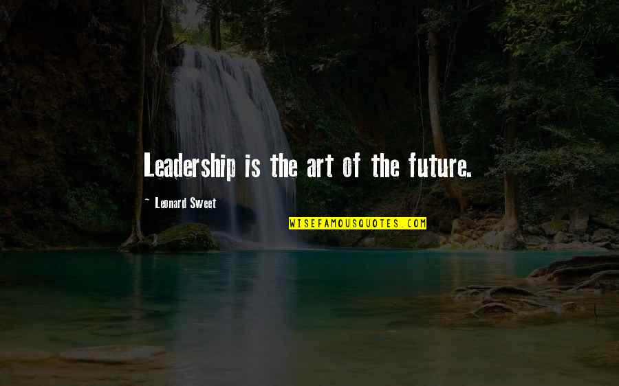 Olden Days Memories Quotes By Leonard Sweet: Leadership is the art of the future. Olden Days Memories Quotes By Leonard Sweet: Leadership is the art of the future.