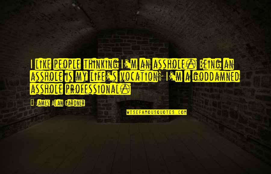 Olden English Quotes By James Alan Gardner: I like people thinking I'm an asshole. Being