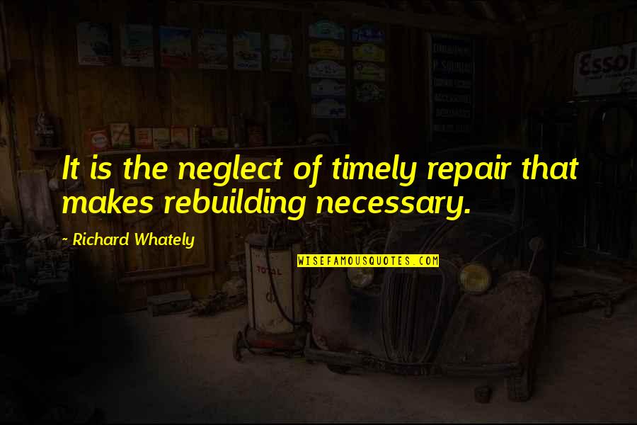 Olden English Quotes By Richard Whately: It is the neglect of timely repair that