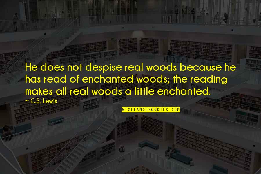 Olden Love Quotes By C.S. Lewis: He does not despise real woods because he