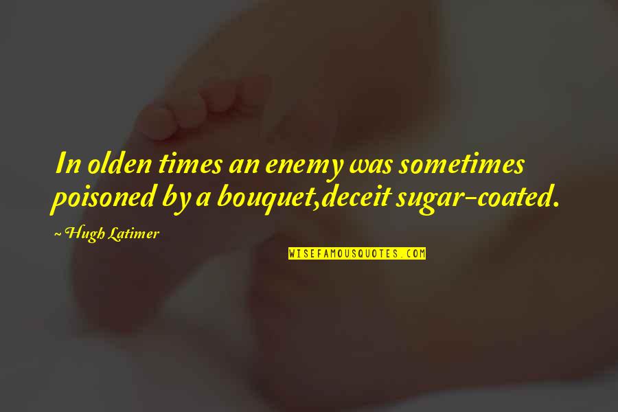Olden Quotes By Hugh Latimer: In olden times an enemy was sometimes poisoned