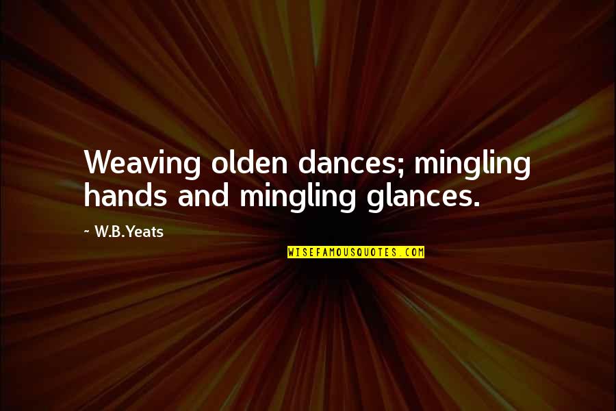 Olden Quotes By W.B.Yeats: Weaving olden dances; mingling hands and mingling glances.