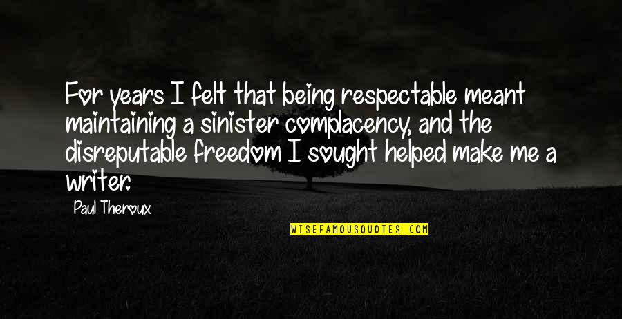 Olden Times Quotes By Paul Theroux: For years I felt that being respectable meant