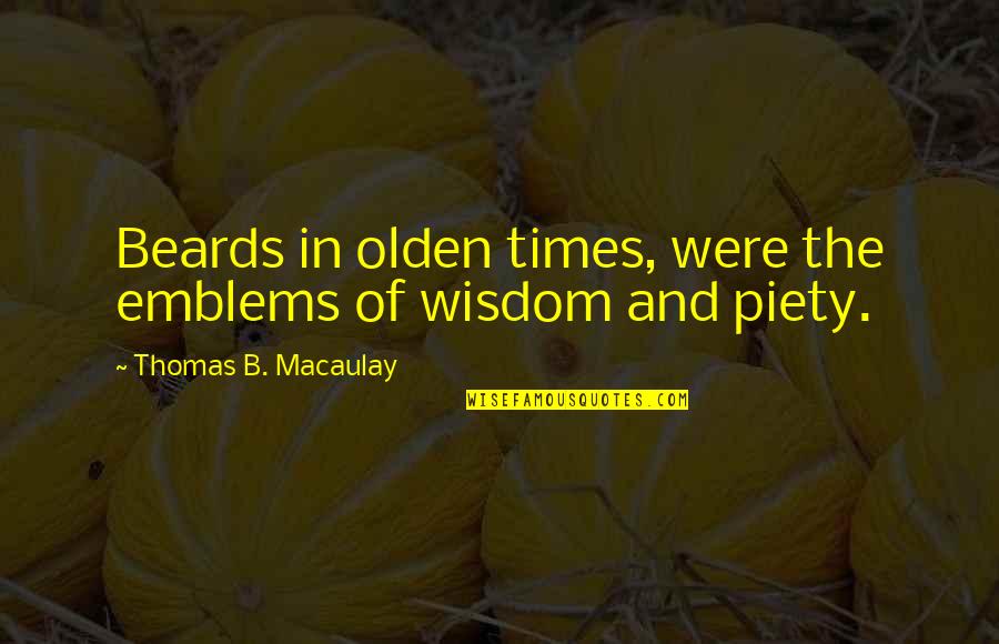 Olden Times Quotes By Thomas B. Macaulay: Beards in olden times, were the emblems of