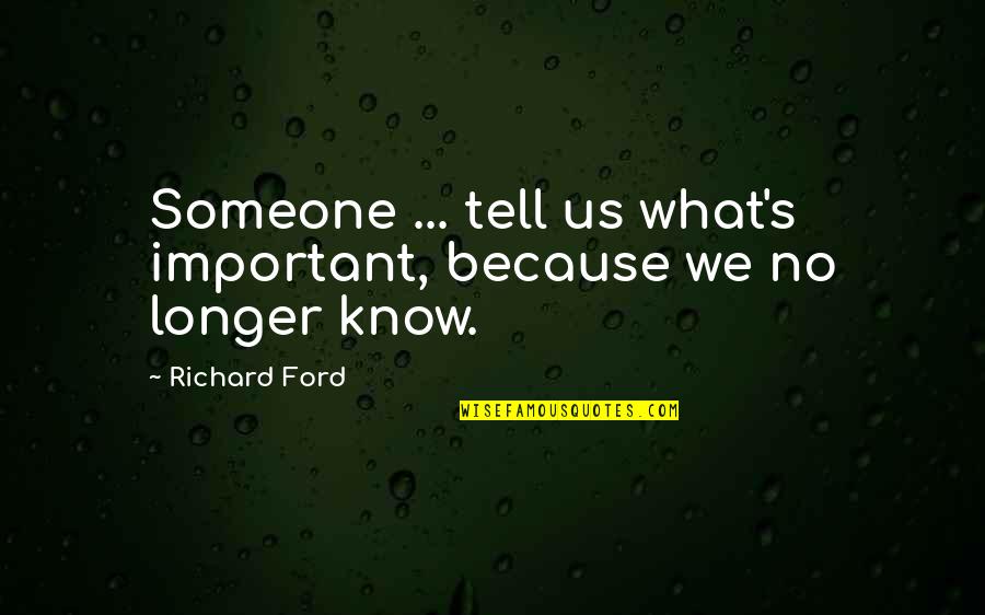 Oldenhof Keukenwinkel Quotes By Richard Ford: Someone ... tell us what's important, because we