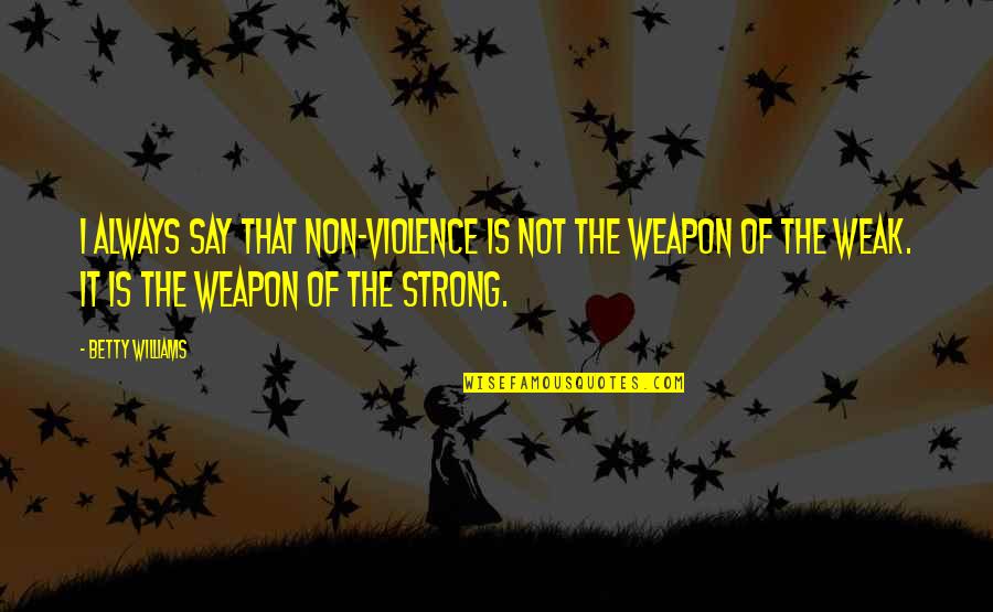 Oldenhoff Quotes By Betty Williams: I always say that non-violence is not the Oldenhoff Quotes By Betty Williams: I always say that non-violence is not the