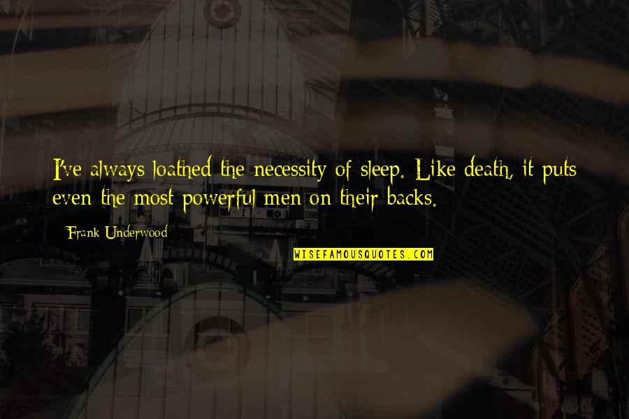 Oldenhoff Quotes By Frank Underwood: I've always loathed the necessity of sleep. Like Oldenhoff Quotes By Frank Underwood: I've always loathed the necessity of sleep. Like