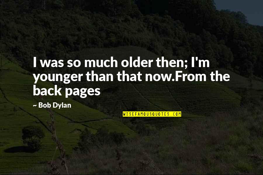 Older Age Quotes By Bob Dylan: I was so much older then; I'm younger