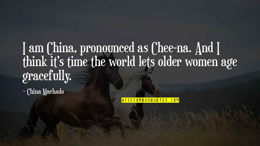 Older Age Quotes By China Machado: I am China, pronounced as Chee-na. And I