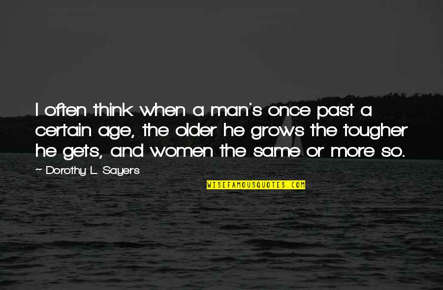 Older Age Quotes By Dorothy L. Sayers: I often think when a man's once past