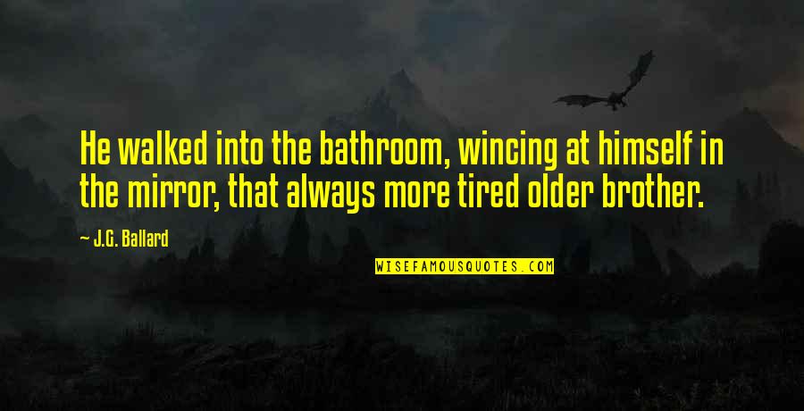 Older Age Quotes By J.G. Ballard: He walked into the bathroom, wincing at himself