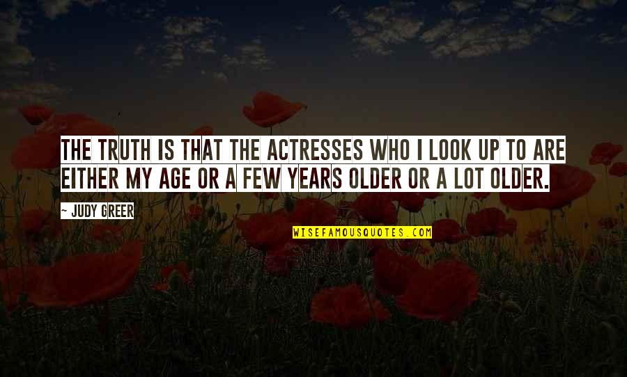 Older Age Quotes By Judy Greer: The truth is that the actresses who I