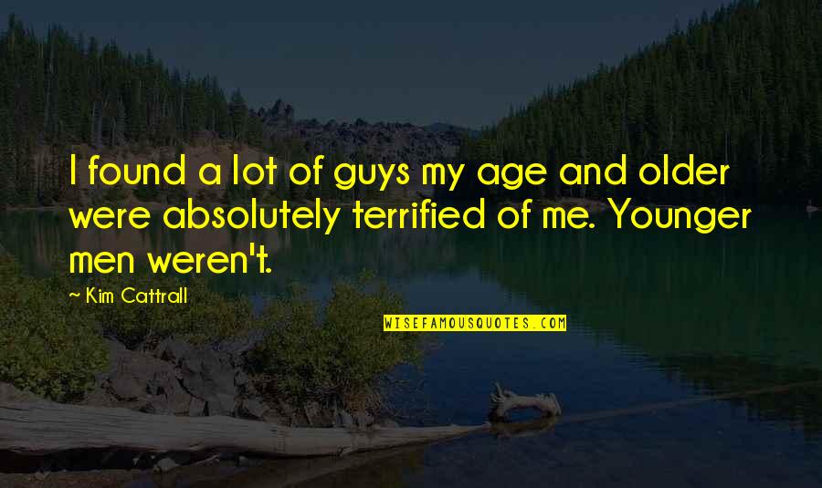 Older Age Quotes By Kim Cattrall: I found a lot of guys my age