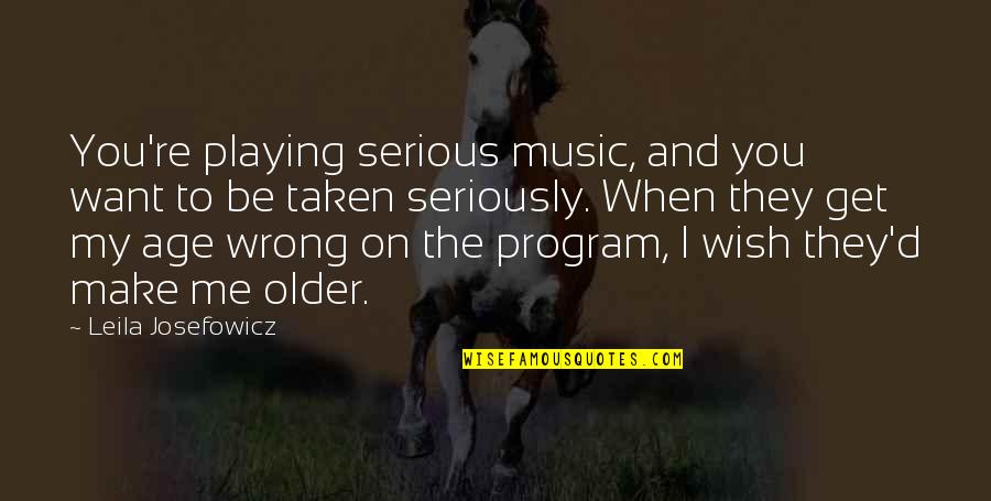 Older Age Quotes By Leila Josefowicz: You're playing serious music, and you want to
