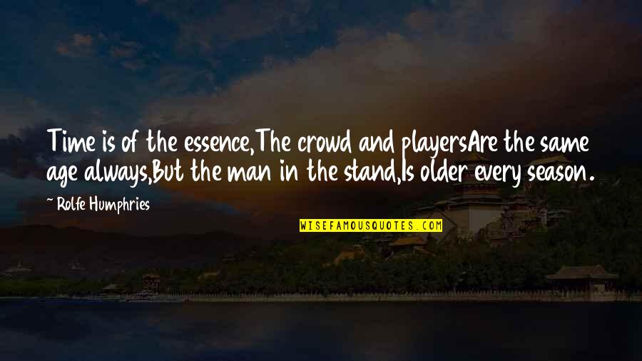 Older Age Quotes By Rolfe Humphries: Time is of the essence,The crowd and playersAre