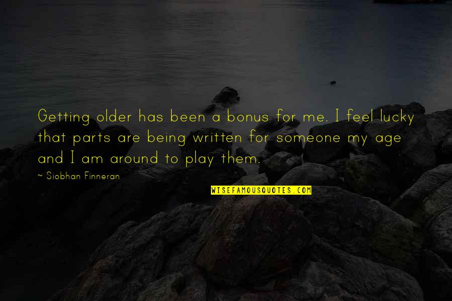 Older Age Quotes By Siobhan Finneran: Getting older has been a bonus for me.